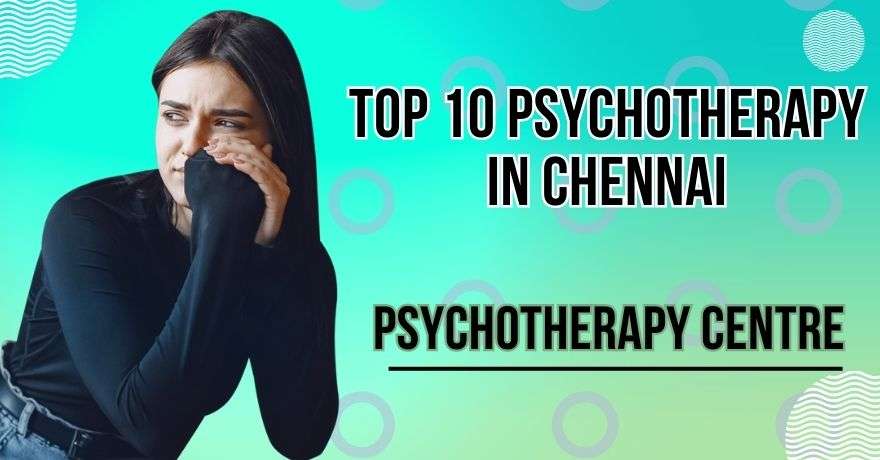 Top 10 Best Psychotherapy Centre in Chennai